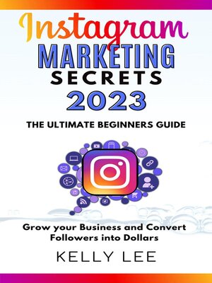 cover image of Instagram Marketing Secrets 2023 the Ultimate Beginners Guide  Grow your Business and Convert Followers into Dollars